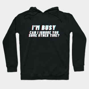 I'm busy. Can I ignore you some other time? Hoodie